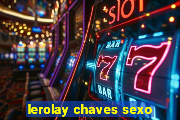 lerolay chaves sexo